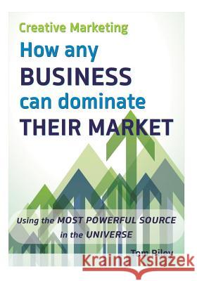 Creative Marketing: How Any Business Can Dominate Their Market Tommy Riley 9781516945702 Createspace Independent Publishing Platform - książka