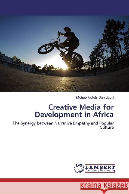 Creative Media for Development in Africa : The Synergy between Narrative Empathy and Popular Culture Ugorji, Michael Odichi-Dan 9783330088122 LAP Lambert Academic Publishing - książka