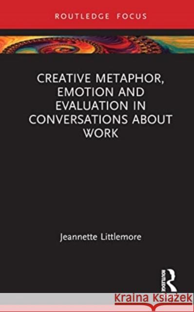 Creative Metaphor, Evaluation and Emotion in Conversations about Work Penelope Tuck 9781032199788 Taylor & Francis Ltd - książka