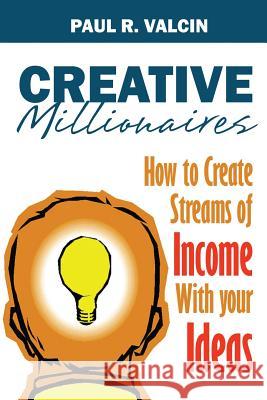 Creative Millionaires: How to Create Streams of Income with Your Ideas Paul R. Valcin 9781490449197 Createspace - książka