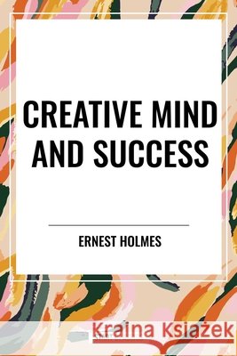 Creative Mind and Success Holmes, Ernest 9798880903559 Start Publishing Pd - książka