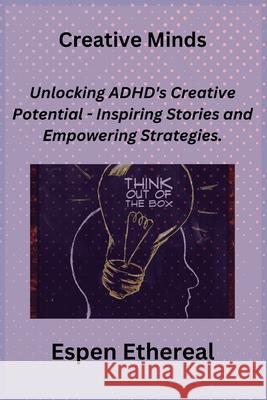 Creative Minds: Unlocking ADHD's Creative Potential - Inspiring Stories and Empowering Strategies. Sage Rivers Espen Ethereal 9781806251353 Sage Rivers - książka
