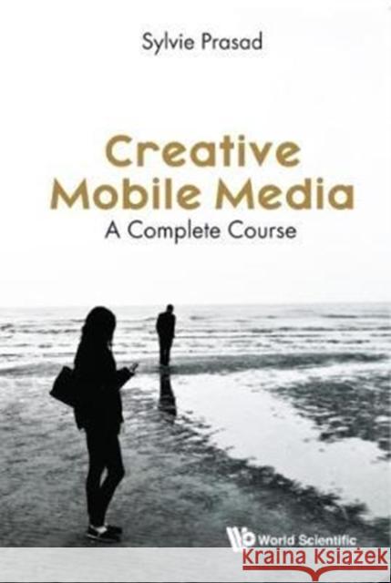 Creative Mobile Media: A Complete Course Sylvie E. Prasad 9781786342805 World Scientific Publishing Europe Ltd - książka