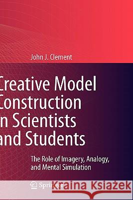 Creative Model Construction in Scientists and Students: The Role of Imagery, Analogy, and Mental Simulation Clement, John 9781402067112 Springer - książka