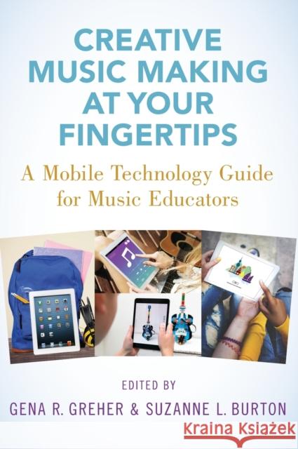 Creative Music Making at Your Fingertips: A Mobile Technology Guide for Music Educators Gena R. Greher Suzanne L. Burton 9780190078119 Oxford University Press, USA - książka