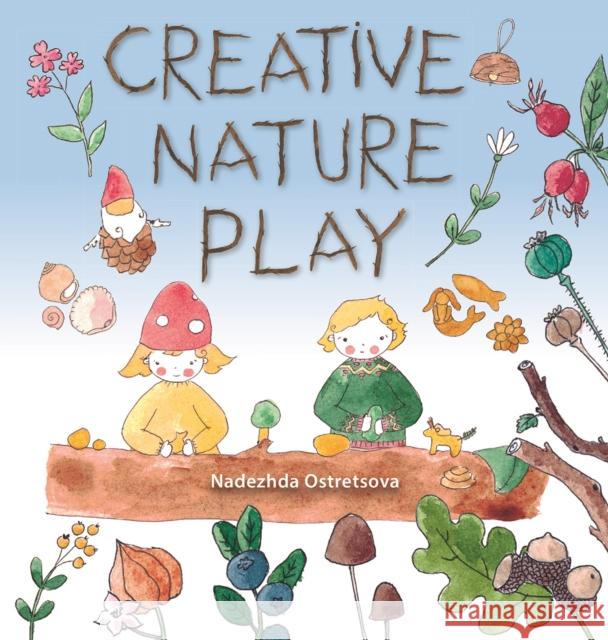 Creative Nature Play Nadezhda Ostretsova 9781912480845 Hawthorn Press - książka