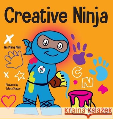 Creative Ninja: A STEAM Book for Kids About Developing Creativity Mary Nhin Jelena Stupar 9781637311905 Grow Grit Press LLC - książka