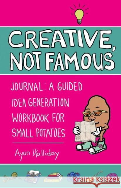 Creative, Not Famous Activity Book: An Interactive Idea Generator for Small Potatoes & Others Who Want to Get Their Ayuss in Gear Halliday, Ayun 9781648411038 Microcosm Publishing - książka