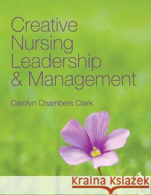 Creative Nursing Leadership and Management Clark, Carolyn Chambers 9780763749767 Jones & Bartlett Publishers - książka