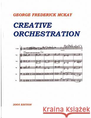 Creative Orchestration: A Project Method For Classes In Orchestration And Instrumentation McKay, Frederick Leslie 9781537236131 Createspace Independent Publishing Platform - książka