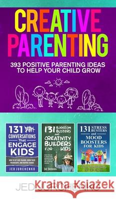 Creative Parenting: 393 Positive Parenting Ideas to Help Your Child Grow Jed Jurchenko 9781734109900 Jed Jurchenko - książka