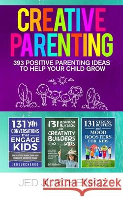 Creative Parenting: 393 Positive Parenting Ideas to Help Your Child Grow Jed Jurchenko 9781734109924 Jed Jurchenko - książka