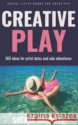 Creative Play: 365 ideas for Artist Dates and solo adventures Sheryl Garratt 9781838063382 TCL Publishing/Useful Little Books - książka