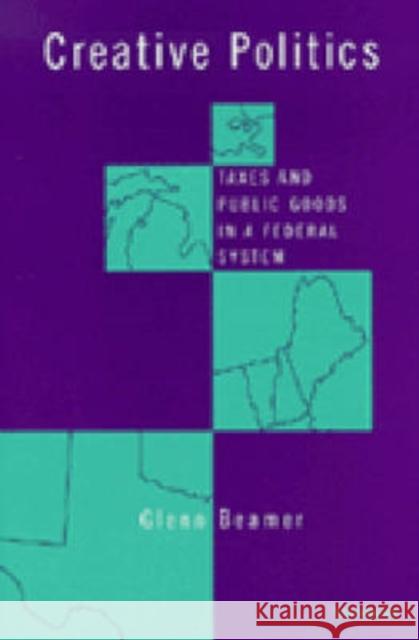 Creative Politics: Taxes and Public Goods in a Federal System Beamer, Glenn Douglas 9780472087303 University of Michigan Press - książka