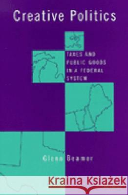 Creative Politics: Taxes and Public Goods in a Federal System Glenn Beamer 9780472110209 University of Michigan Press - książka