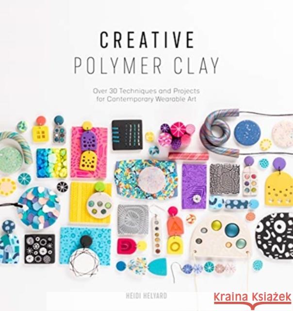 Creative Polymer Clay: Over 30 Techniques and Projects for Contemporary Wearable Art Heidi (Author) Helyard 9781446308417 David & Charles - książka