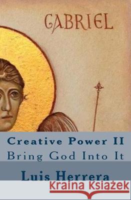 Creative Power II: Bring God Into It Luis Herrera 9781976106064 Createspace Independent Publishing Platform - książka