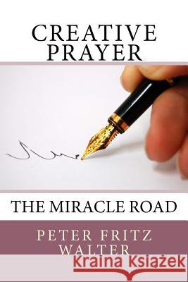 Creative Prayer: The Miracle Road Peter Fritz Walter 9781516836802 Createspace - książka