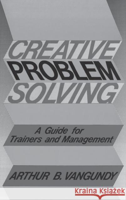 Creative Problem Solving: A Guide for Trainers and Management Van Gundy, Arthur B. 9780899301709 Quorum Books - książka