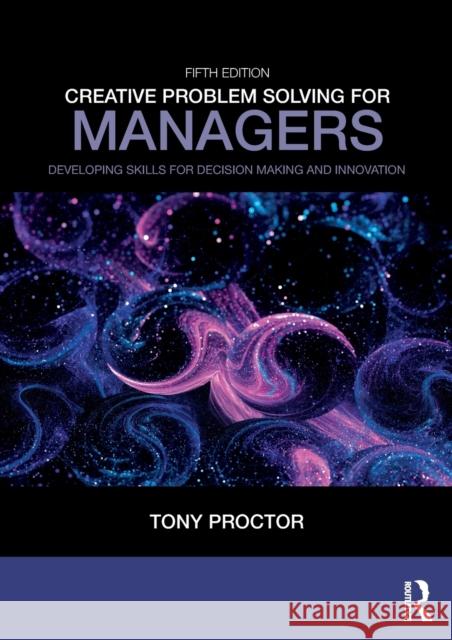 Creative Problem Solving for Managers: Developing Skills for Decision Making and Innovation Tony Proctor 9781138312388 Taylor & Francis Ltd - książka