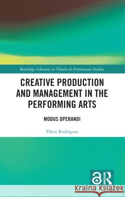 Creative Production and Management in the Performing Arts: Modus Operandi Vania Rodrigues 9781032580944 Routledge - książka