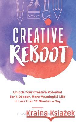 Creative Reboot: Unlock Your Creative Potential for a Deeper, More Meaningful Life in Less than 15 Minutes a Day Quintanilla, Osvaldo 9781522938668 Createspace Independent Publishing Platform - książka