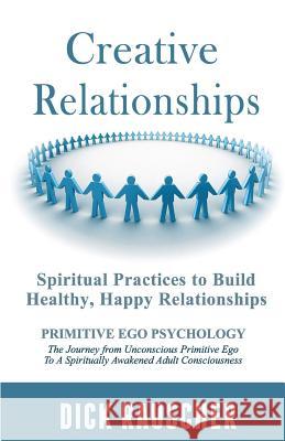 Creative Relationships: Spiritual Practices to Build Healthy, Happy Relationships Dick Rauscher 9781478161417 Createspace - książka