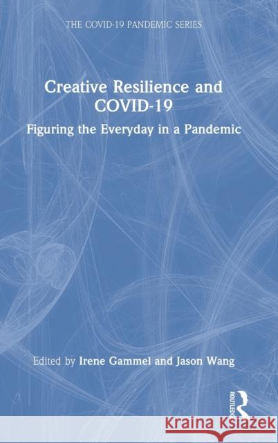 Creative Resilience and COVID-19: Figuring the Everyday in a Pandemic Gammel, Irene 9781032100791 Routledge - książka