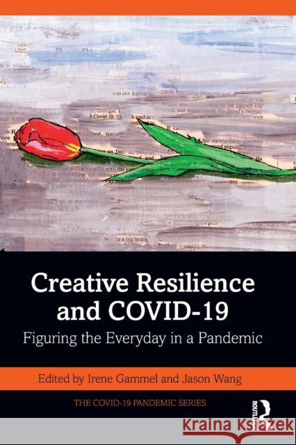 Creative Resilience and COVID-19: Figuring the Everyday in a Pandemic Gammel, Irene 9781032100814 Taylor & Francis Ltd - książka