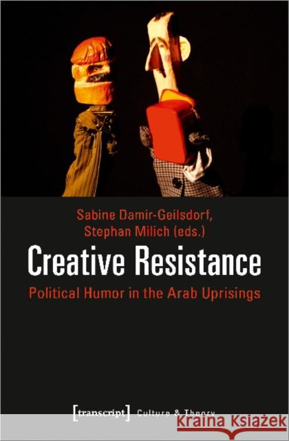 Creative Resistance: Political Humor in the Arab Uprisings Damir-Geilsdor, Sabine 9783837640694 Transcript Verlag, Roswitha Gost, Sigrid Noke - książka