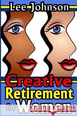 Creative Retirement for Women: A solution based guide for couples and singles Johnson, Lee 9781500705923 Createspace - książka