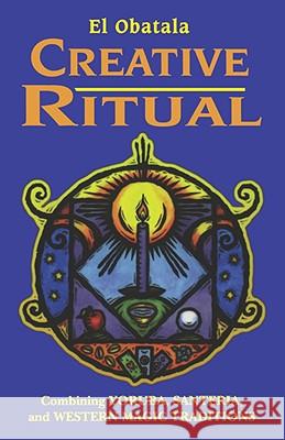 Creative Ritual: Combining Yoruba, Santeria and Western Magic Traditions El Obatala Thomas Healki 9780877288985 Atrium Publishers Group - książka