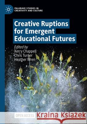 Creative Ruptions for Emergent Educational Futures Kerry Chappell Chris Turner Heather Wren 9783031529757 Palgrave MacMillan - książka