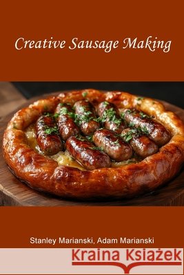 Creative Sausage Making Marianski, Stanley 9798218784669 Bookmagic - książka