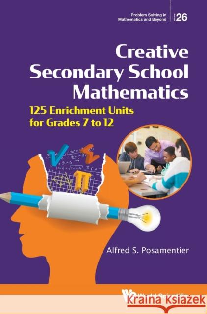 Creative Secondary School Mathematics: 125 Enrichment Units for Grades 7 to 12 Alfred S. Posamentier 9789811240423 World Scientific Publishing Company - książka