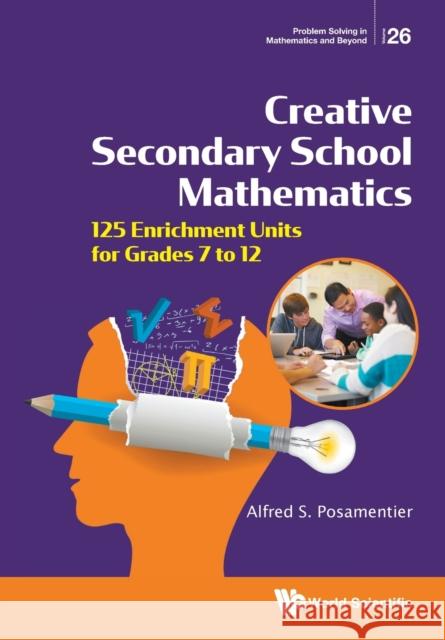Creative Secondary School Mathematics: 125 Enrichment Units for Grades 7 to 12 Alfred S. Posamentier 9789811240973 World Scientific Publishing Company - książka