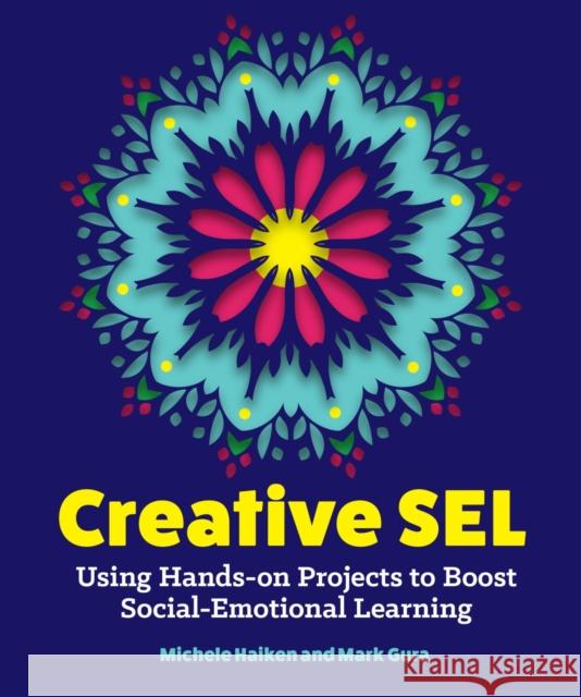 Creative Sel: Using Hands-On Projects to Boost Social-Emotional Learning Michele Haiken Mark Gura 9781564849496 International Society for Technology in Educa - książka