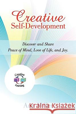 Creative Self-Development: Discover and share peace of mind, love of life, and joy. Miller, Ann 9781450207331 iUniverse.com - książka