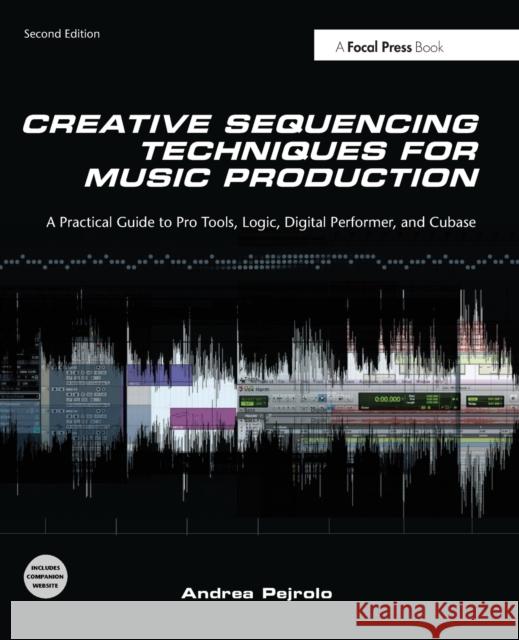 Creative Sequencing Techniques for Music Production : A Practical Guide to Pro Tools, Logic, Digital Performer, and Cubase Andrea Pejrolo 9780240522166  - książka