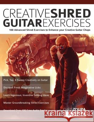 Creative Shred Guitar Exercises: 100 Advanced Shred Exercises to Enhance your Creative Guitar Chops Chris Zoupa, Joseph Alexander, Tim Pettingale 9781789332223 WWW.Fundamental-Changes.com - książka