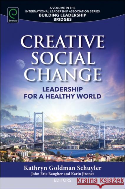 Creative Social Change: Leadership for a Healthy World Kathryn Goldman Schuyler (Alliant International University, USA AND; Coherent Change, USA), John Eric Baugher (Goucher C 9781786351463 Emerald Publishing Limited - książka