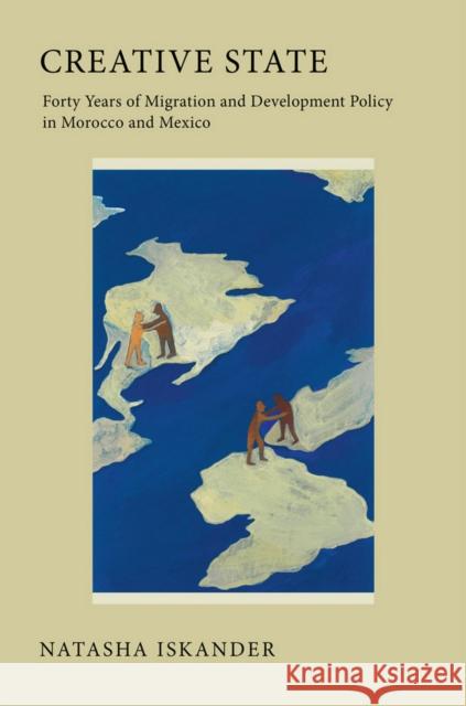 Creative State: Forty Years of Migration and Development Policy in Morocco and Mexico Iskander, Natasha 9780801475993 ILR Press - książka