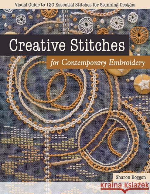 Creative Stitches for Contemporary Embroidery: Visual Guide to 120 Essential Stitches for Stunning Designs Sharon Boggon 9781617458774 C & T Publishing - książka