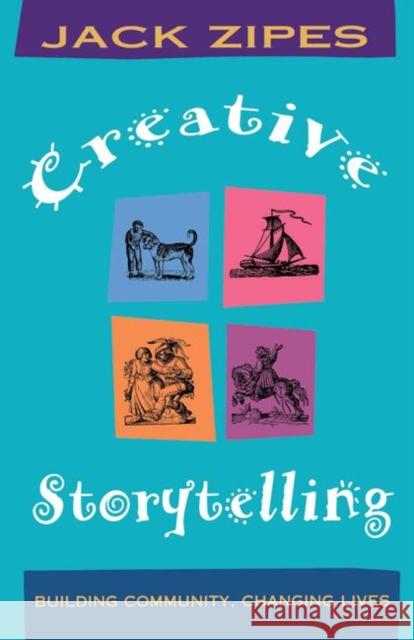 Creative Storytelling: Building Community/Changing Lives Zipes, Jack 9780415912723 Routledge - książka