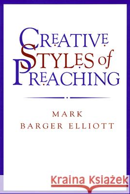 Creative Styles of Preaching Mark Barger Elliott Richard Ed. Elliott 9780664222963 Westminster John Knox Press - książka