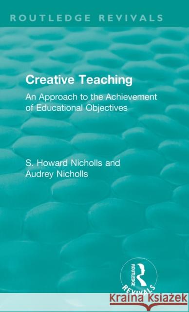 Creative Teaching: An Approach to the Achievement of Educational Objectives S. Howard Nicholls Audrey Nicholls 9780815368939 Routledge - książka