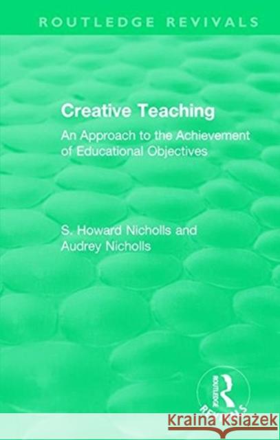 Creative Teaching: An Approach to the Achievement of Educational Objectives S. Howard Nicholls Audrey Nicholls 9780815369035 Routledge - książka