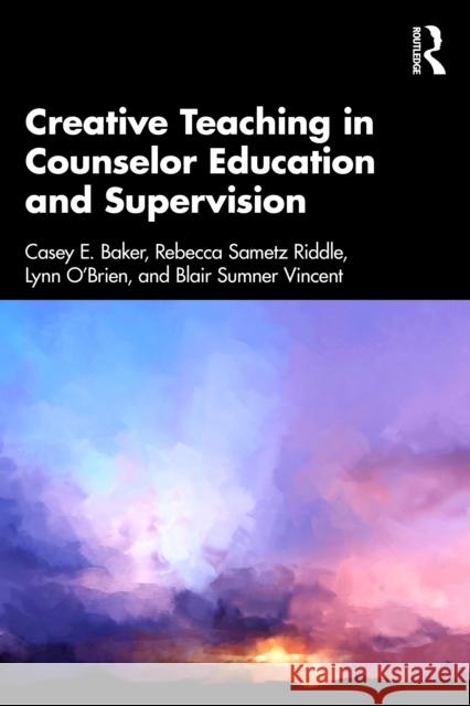 Creative Teaching in Counselor Education and Supervision Blair Sumner (Capella University, Tennessee, USA) Vincent 9781032847368 Routledge - książka