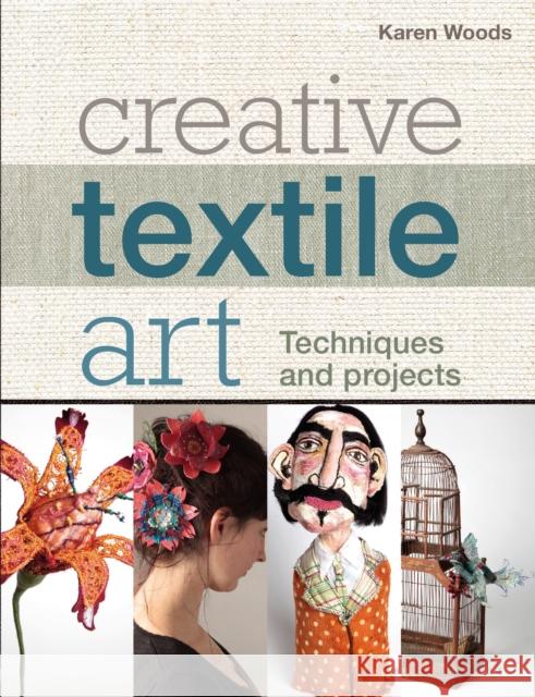 Creative Textile Art: Techniques and Projects Karen Woods 9781789940404 Bloomsbury Publishing PLC - książka
