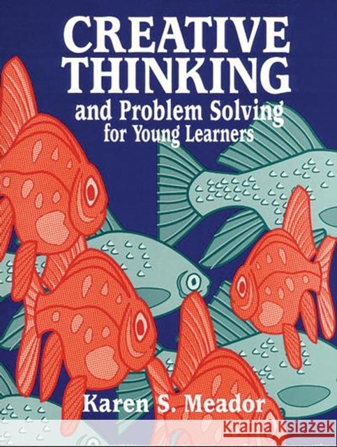 Creative Thinking and Problem Solving for Young Learners Karen S. Meador Meador 9781563085291 Teacher Ideas Press - książka